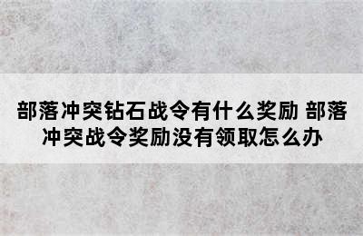 部落冲突钻石战令有什么奖励 部落冲突战令奖励没有领取怎么办